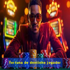 fortuna de dentinho jogador